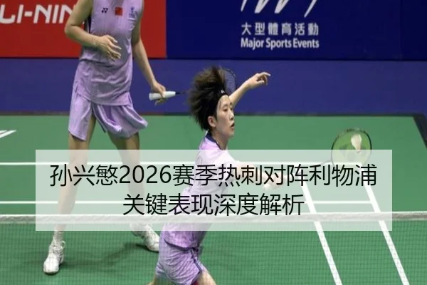 孙兴慜2026赛季热刺对阵利物浦关键表现深度解析